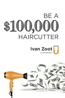 Ivan Zoot Be A $100,000 Haircutter: How to create a six-figure income— or more—putting hair on the floor Paperback